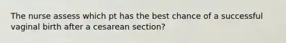 The nurse assess which pt has the best chance of a successful vaginal birth after a cesarean section?