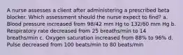 A nurse assesses a client after administering a prescribed beta blocker. Which assessment should the nurse expect to find? a. Blood pressure increased from 98/42 mm Hg to 132/60 mm Hg b. Respiratory rate decreased from 25 breaths/min to 14 breaths/min c. Oxygen saturation increased from 88% to 96% d. Pulse decreased from 100 beats/min to 80 beats/min