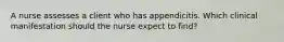 A nurse assesses a client who has appendicitis. Which clinical manifestation should the nurse expect to find?