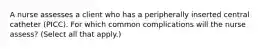 A nurse assesses a client who has a peripherally inserted central catheter (PICC). For which common complications will the nurse assess? (Select all that apply.)