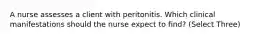 A nurse assesses a client with peritonitis. Which clinical manifestations should the nurse expect to find? (Select Three)