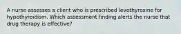 A nurse assesses a client who is prescribed levothyroxine for hypothyroidism. Which assessment finding alerts the nurse that drug therapy is effective?