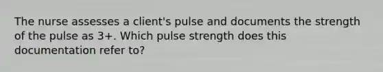 The nurse assesses a client's pulse and documents the strength of the pulse as 3+. Which pulse strength does this documentation refer to?