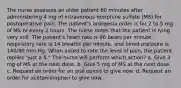 The nurse assesses an older patient 60 minutes after administering 4 mg of intravenous morphine sulfate (MS) for postoperative pain. The patient's analgesia order is for 2 to 5 mg of MS IV every 2 hours. The nurse notes that the patient is lying very still. The patient's heart rate is 96 beats per minute, respiratory rate is 14 breaths per minute, and blood pressure is 140/90 mm Hg. When asked to rate the level of pain, the patient replies "just a 5." The nurse will perform which action? a. Give 3 mg of MS at the next dose. b. Give 5 mg of MS at the next dose. c. Request an order for an oral opioid to give now. d. Request an order for acetaminophen to give now.