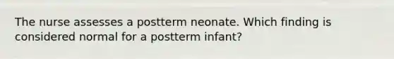 The nurse assesses a postterm neonate. Which finding is considered normal for a postterm infant?