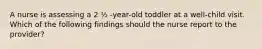 A nurse is assessing a 2 ½ -year-old toddler at a well-child visit. Which of the following findings should the nurse report to the provider?