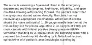 The nurse is assessing a 3-year-old client in the emergency department and finds dyspnea, high fever, irritability, and open-mouthed drooling with leaning forward. The parents report that the symptoms started rather abruptly. The client has not received age-appropriate vaccinations. Which set of actions should the nurse anticipate? 1. 20-gauge needle insertion at the mid-axillary line for pleural aspiration 2. 4L oxygen at 100% per nasal cannula with bilevel positive airway pressure (BPAP) ventilation standing by 3. Intubation in the operating room with a prepared tracheostomy kit standing by 4. Nebulized racemic epinephrine with pediatric anesthesiologist standing by