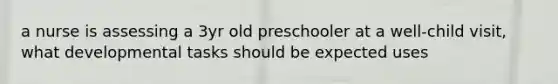 a nurse is assessing a 3yr old preschooler at a well-child visit, what developmental tasks should be expected uses