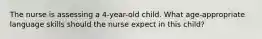 The nurse is assessing a 4-year-old child. What age-appropriate language skills should the nurse expect in this child?