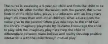 The nurse is assessing a 5-year-old child and finds the child to be physically fit. After further discussion with the parent, the nurse finds that the child talks, plays, and interacts with an imaginary playmate more than with other children. What advice does the nurse give to the parent? Often give new toys to the child Call the child's imaginary playmate by its name Encourage the child to play with the imaginary playmate Help the child to differentiate between make believe and reality Develop positive interactions with the child through mutual play