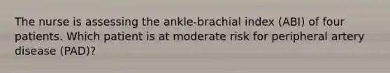 The nurse is assessing the ankle-brachial index (ABI) of four patients. Which patient is at moderate risk for peripheral artery disease (PAD)?