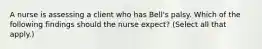 A nurse is assessing a client who has Bell's palsy. Which of the following findings should the nurse expect? (Select all that apply.)