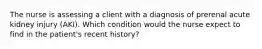 The nurse is assessing a client with a diagnosis of prerenal acute kidney injury (AKI). Which condition would the nurse expect to find in the patient's recent history?
