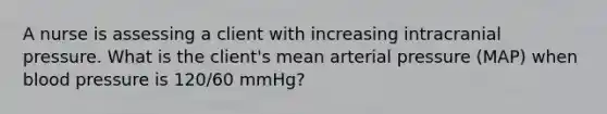 A nurse is assessing a client with increasing intracranial pressure. What is the client's mean arterial pressure (MAP) when blood pressure is 120/60 mmHg?