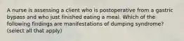 A nurse is assessing a client who is postoperative from a gastric bypass and who just finished eating a meal. Which of the following findings are manifestations of dumping syndrome? (select all that apply)