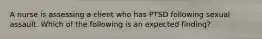 A nurse is assessing a client who has PTSD following sexual assault. Which of the following is an expected finding?
