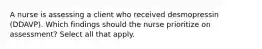 A nurse is assessing a client who received desmopressin (DDAVP). Which findings should the nurse prioritize on assessment? Select all that apply.