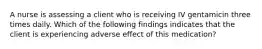 A nurse is assessing a client who is receiving IV gentamicin three times daily. Which of the following findings indicates that the client is experiencing adverse effect of this medication?