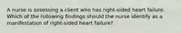 A nurse is assessing a client who has right-sided heart failure. Which of the following findings should the nurse identify as a manifestation of right-sided heart failure?