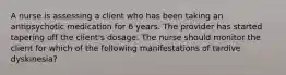 A nurse is assessing a client who has been taking an antipsychotic medication for 6 years. The provider has started tapering off the client's dosage. The nurse should monitor the client for which of the following manifestations of tardive dyskinesia?