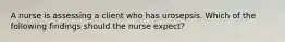 A nurse is assessing a client who has urosepsis. Which of the following findings should the nurse expect?