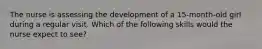 The nurse is assessing the development of a 15-month-old girl during a regular visit. Which of the following skills would the nurse expect to see?