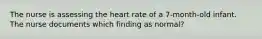 The nurse is assessing the heart rate of a 7-month-old infant. The nurse documents which finding as normal?