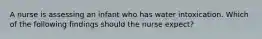 A nurse is assessing an infant who has water intoxication. Which of the following findings should the nurse expect?