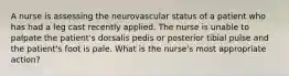 A nurse is assessing the neurovascular status of a patient who has had a leg cast recently applied. The nurse is unable to palpate the patient's dorsalis pedis or posterior tibial pulse and the patient's foot is pale. What is the nurse's most appropriate action?