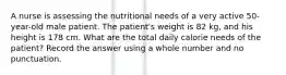 A nurse is assessing the nutritional needs of a very active 50-year-old male patient. The patient's weight is 82 kg, and his height is 178 cm. What are the total daily calorie needs of the patient? Record the answer using a whole number and no punctuation.