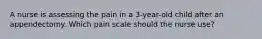 A nurse is assessing the pain in a 3-year-old child after an appendectomy. Which pain scale should the nurse use?