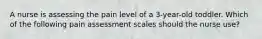 A nurse is assessing the pain level of a 3-year-old toddler. Which of the following pain assessment scales should the nurse use?