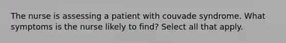 The nurse is assessing a patient with couvade syndrome. What symptoms is the nurse likely to find? Select all that apply.