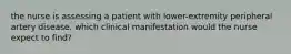 the nurse is assessing a patient with lower-extremity peripheral artery disease. which clinical manifestation would the nurse expect to find?