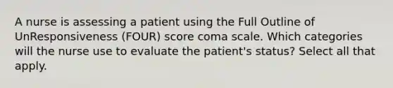 A nurse is assessing a patient using the Full Outline of UnResponsiveness (FOUR) score coma scale. Which categories will the nurse use to evaluate the patient's status? Select all that apply.