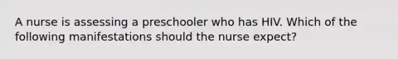 A nurse is assessing a preschooler who has HIV. Which of the following manifestations should the nurse expect?