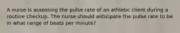 A nurse is assessing the pulse rate of an athletic client during a routine checkup. The nurse should anticipate the pulse rate to be in what range of beats per minute?