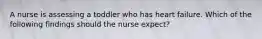 A nurse is assessing a toddler who has heart failure. Which of the following findings should the nurse expect?