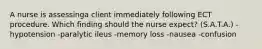 A nurse is assessinga client immediately following ECT procedure. Which finding should the nurse expect? (S.A.T.A.) -hypotension -paralytic ileus -memory loss -nausea -confusion