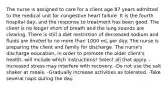 The nurse is assigned to care for a client age 87 years admitted to the medical unit for congestive heart failure. It is the fourth hospital day, and the response to treatment has been good. The client is no longer short of breath and the lung sounds are clearing. There is still a diet restriction of decreased sodium and fluids are limited to no more than 1000 mL per day. The nurse is preparing the client and family for discharge. The nurse's discharge education, in order to promote the older client's health, will include which instructions? Select all that apply. -Increased stress may interfere with recovery. -Do not use the salt shaker at meals. -Gradually increase activities as tolerated. -Take several naps during the day.