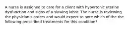 A nurse is assigned to care for a client with hypertonic uterine dysfunction and signs of a slowing labor. The nurse is reviewing the physician's orders and would expect to note which of the the following prescribed treatments for this condition?