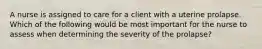 A nurse is assigned to care for a client with a uterine prolapse. Which of the following would be most important for the nurse to assess when determining the severity of the prolapse?