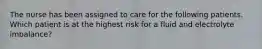 The nurse has been assigned to care for the following patients. Which patient is at the highest risk for a fluid and electrolyte imbalance?