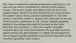 The nurse is assigned to provide preoperative teaching to a 54-year-old man who is scheduled for coronary artery bypass surgery. The patient speaks only Spanish but the nurse only speaks English. What is the best method for the nurse to teach the patient how to use an incentive spirometer? A. Give the patient a pamphlet written in Spanish with directions on the use of the incentive spirometer. B. Ask another Spanish-speaking patient in the preoperative area to translate as the nurse describes the procedure. C. Have the hospital translator available while the nurse demonstrates the procedure and the patient returns the demonstration. D. Notify the postoperative unit to have a Spanish-speaking nurse provide education on the incentive spirometer after surgery.