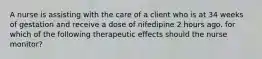 A nurse is assisting with the care of a client who is at 34 weeks of gestation and receive a dose of nifedipine 2 hours ago. for which of the following therapeutic effects should the nurse monitor?