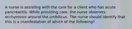 A nurse is assisting with the care for a client who has acute pancreatitis. While providing care, the nurse observes ecchymosis around the umbilicus. The nurse should identify that this is a manifestation of which of the following?