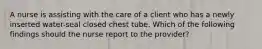 A nurse is assisting with the care of a client who has a newly inserted water-seal closed chest tube. Which of the following findings should the nurse report to the provider?