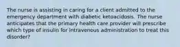 The nurse is assisting in caring for a client admitted to the emergency department with diabetic ketoacidosis. The nurse anticipates that the primary health care provider will prescribe which type of insulin for intravenous administration to treat this disorder?