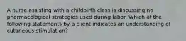 A nurse assisting with a childbirth class is discussing no pharmacological strategies used during labor. Which of the following statements by a client indicates an understanding of cutaneous stimulation?