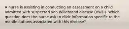 A nurse is assisting in conducting an assessment on a child admitted with suspected von Willebrand disease (VWD). Which question does the nurse ask to elicit information specific to the manifestations associated with this disease?